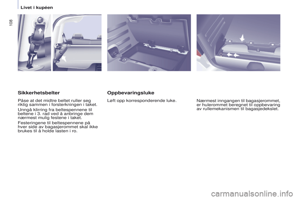 CITROEN BERLINGO MULTISPACE 2016 InstruksjonsbØker (in Norwegian) 108
Berlingo-2-VP_no_Chap04_Ergonomie_ed01-2016
Oppbevaringsluke
Løft opp korresponderende luke.nærmest inngangen til bagasjerommet,
er hulerommet beregnet til oppbevaring
av rullemekanismen til b CITROEN BERLINGO MULTISPACE 2016 InstruksjonsbØker (in Norwegian) 108
Berlingo-2-VP_no_Chap04_Ergonomie_ed01-2016
Oppbevaringsluke
Løft opp korresponderende luke.nærmest inngangen til bagasjerommet,
er hulerommet beregnet til oppbevaring
av rullemekanismen til b