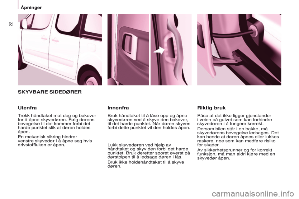 CITROEN BERLINGO MULTISPACE 2016 InstruksjonsbØker (in Norwegian) 22
Berlingo-2-VP_no_Chap03_Pret-a-partir_ed01-2016
SKyVBARE SIDEDØRER
Utenfra
trekk håndtaket mot deg og bakover
for å åpne skyvedøren. Følg dørens
bevegelse til det kommer forbi det
harde p CITROEN BERLINGO MULTISPACE 2016 InstruksjonsbØker (in Norwegian) 22
Berlingo-2-VP_no_Chap03_Pret-a-partir_ed01-2016
SKyVBARE SIDEDØRER
Utenfra
trekk håndtaket mot deg og bakover
for å åpne skyvedøren. Følg dørens
bevegelse til det kommer forbi det
harde p