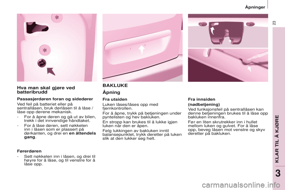 CITROEN BERLINGO MULTISPACE 2016 InstruksjonsbØker (in Norwegian) 23
Berlingo-2-VP_no_Chap03_Pret-a-partir_ed01-2016
Hva man skal gjøre ved
batteribrudd
Passasjerdøren foran og sidedører
Ved feil på batteriet eller på
sentrallåsen, bruk dørlåsen til å lå CITROEN BERLINGO MULTISPACE 2016 InstruksjonsbØker (in Norwegian) 23
Berlingo-2-VP_no_Chap03_Pret-a-partir_ed01-2016
Hva man skal gjøre ved
batteribrudd
Passasjerdøren foran og sidedører
Ved feil på batteriet eller på
sentrallåsen, bruk dørlåsen til å lå