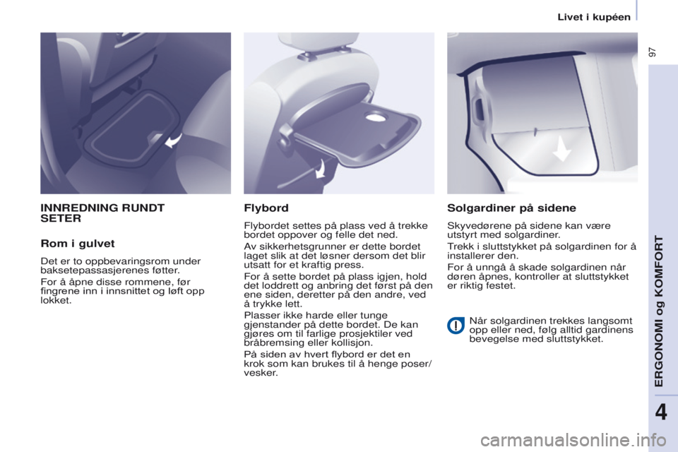 CITROEN BERLINGO MULTISPACE 2016 InstruksjonsbØker (in Norwegian) 97
Berlingo-2-VP_no_Chap04_Ergonomie_ed01-2016
INNREDNING RUNDT SETER
Rom i gulvet
Det er to oppbevaringsrom under
baksetepassasjerenes føtter.
For å åpne disse rommene, før
fingrene inn i inn CITROEN BERLINGO MULTISPACE 2016 InstruksjonsbØker (in Norwegian) 97
Berlingo-2-VP_no_Chap04_Ergonomie_ed01-2016
INNREDNING RUNDT SETER
Rom i gulvet
Det er to oppbevaringsrom under
baksetepassasjerenes føtter.
For å åpne disse rommene, før
fingrene inn i inn
