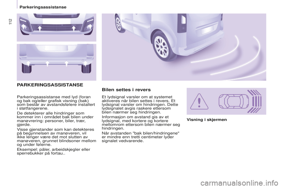 CITROEN BERLINGO MULTISPACE 2015  InstruksjonsbØker (in Norwegian) 11 2
Berlingo-2-VP_no_Chap05_securite_ed01-2015
Parkeringsassistanse med lyd (foran 
og bak og/eller grafisk visning (bak) 
som består av avstandsfølere installert 
i støtfangerene.
De detekterer a