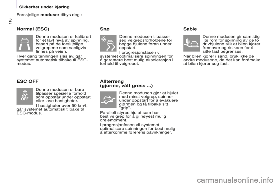 CITROEN BERLINGO MULTISPACE 2015  InstruksjonsbØker (in Norwegian) 11 8
Berlingo-2-VP_no_Chap05_securite_ed01-2015
Forskjellige moduser tilbys deg :
Normal (ESC)
ESC OFFSnø
Denne modusen tilpasser 
seg veigrepsforholdene for 
begge hjulene foran under 
oppstart.
I p
