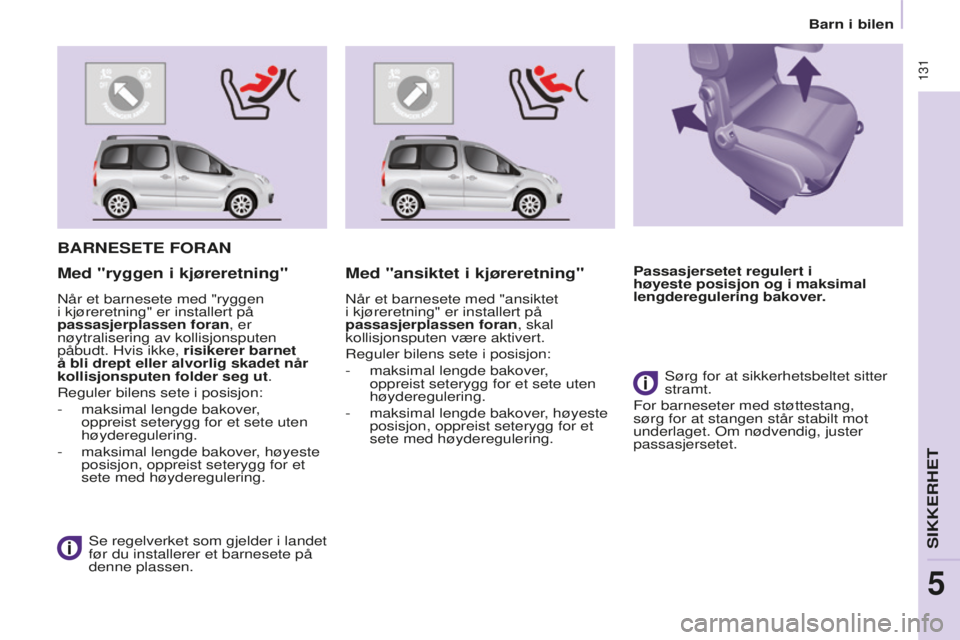 CITROEN BERLINGO MULTISPACE 2015 InstruksjonsbØker (in Norwegian) Berlingo-2-VP_no_Chap05_securite_ed01-2015
131
BARNESETE FORAN
se regelverket som gjelder i landet
før du installerer et barnesete på
denne plassen.
Med "ryggen i kjøreretning" Med " CITROEN BERLINGO MULTISPACE 2015 InstruksjonsbØker (in Norwegian) Berlingo-2-VP_no_Chap05_securite_ed01-2015
131
BARNESETE FORAN
se regelverket som gjelder i landet
før du installerer et barnesete på
denne plassen.
Med "ryggen i kjøreretning" Med "