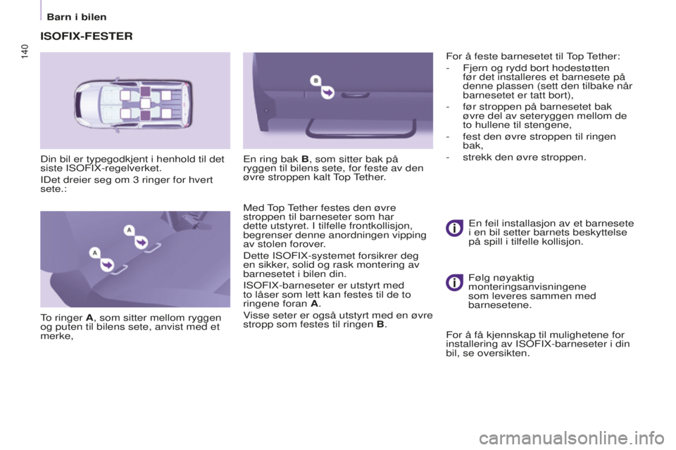 CITROEN BERLINGO MULTISPACE 2015 InstruksjonsbØker (in Norwegian) Berlingo-2-VP_no_Chap05_securite_ed01-2015
140
ISOFIX-FESTER
Din bil er typegodkjent i henhold til det
siste Iso FIX-regelverket.
IDet dreier seg om 3
ringer for hvert
sete.:
to ringer
A, som si CITROEN BERLINGO MULTISPACE 2015 InstruksjonsbØker (in Norwegian) Berlingo-2-VP_no_Chap05_securite_ed01-2015
140
ISOFIX-FESTER
Din bil er typegodkjent i henhold til det
siste Iso FIX-regelverket.
IDet dreier seg om 3
ringer for hvert
sete.:
to ringer
A, som si