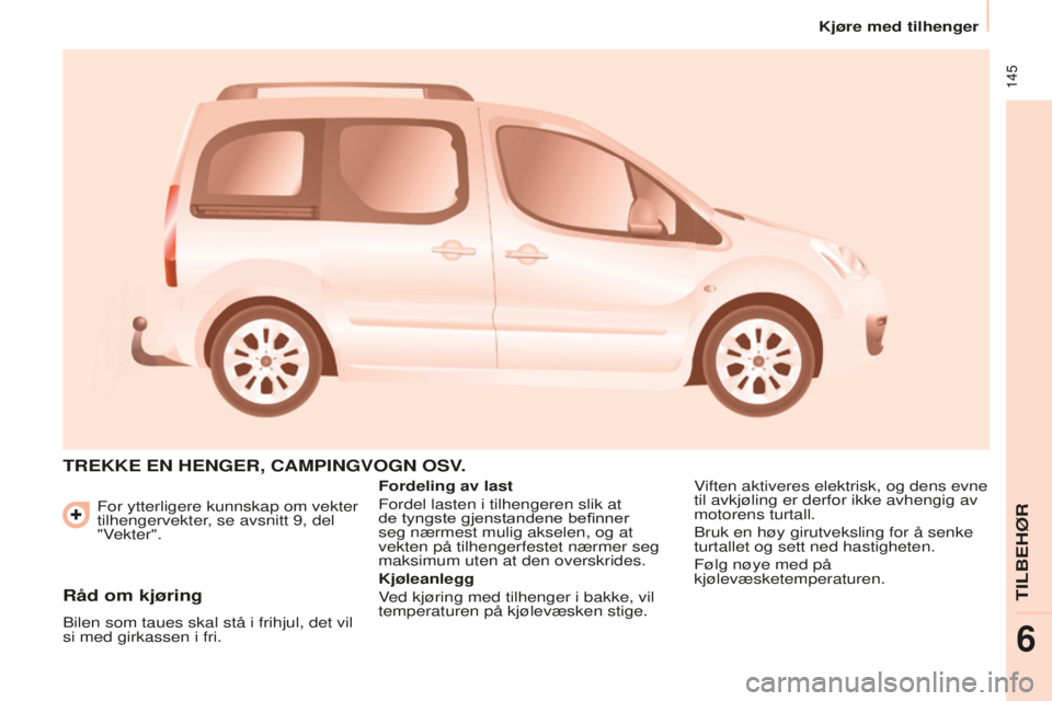 CITROEN BERLINGO MULTISPACE 2015 InstruksjonsbØker (in Norwegian) 145
Berlingo-2-VP_no_Chap06_Accessoire_ed01-2015
For ytterligere kunnskap om vekter
tilhengervekter, se avsnitt 9, del
"Vekter".
TREKKE EN HENGER, CAMPINGVOGN OSV.
Fordeling av last
Fordel CITROEN BERLINGO MULTISPACE 2015 InstruksjonsbØker (in Norwegian) 145
Berlingo-2-VP_no_Chap06_Accessoire_ed01-2015
For ytterligere kunnskap om vekter
tilhengervekter, se avsnitt 9, del
"Vekter".
TREKKE EN HENGER, CAMPINGVOGN OSV.
Fordeling av last
Fordel