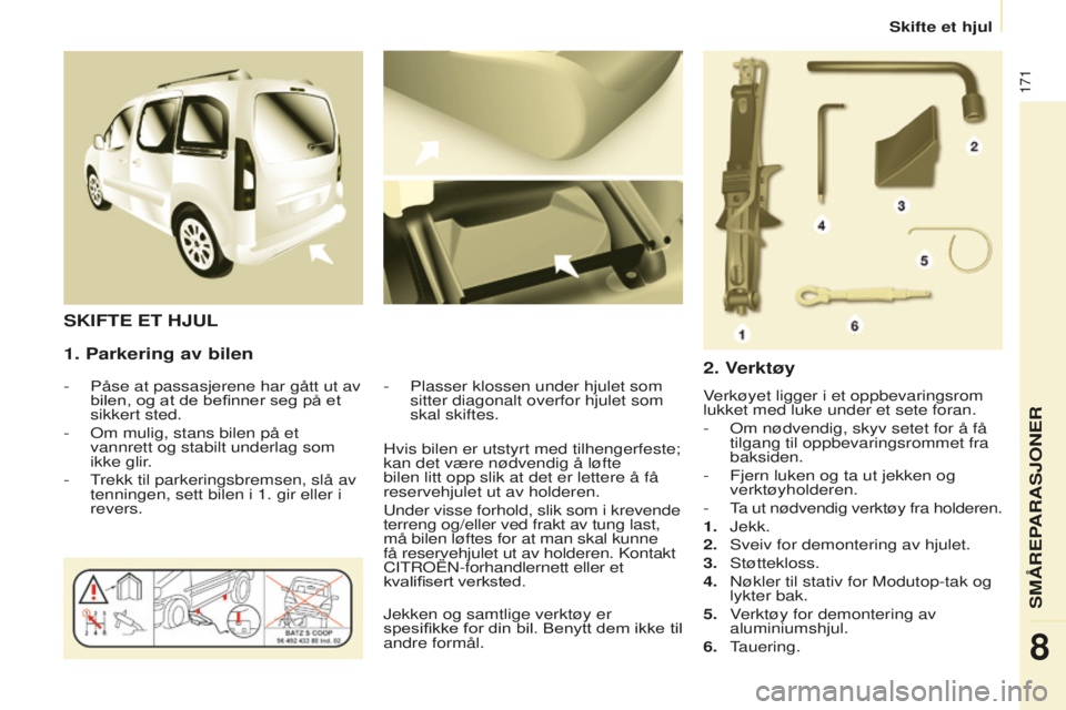 CITROEN BERLINGO MULTISPACE 2015 InstruksjonsbØker (in Norwegian) 171
Berlingo-2-VP_no_Chap08_Aide-rapide_ed01-2015Berlingo-2-VP_no_Chap08_Aide-rapide_ed01-2015
1. Parkering av bilen
- Påse at passasjerene har gått ut av
bilen, og at de befinner seg på et
sikke CITROEN BERLINGO MULTISPACE 2015 InstruksjonsbØker (in Norwegian) 171
Berlingo-2-VP_no_Chap08_Aide-rapide_ed01-2015Berlingo-2-VP_no_Chap08_Aide-rapide_ed01-2015
1. Parkering av bilen
- Påse at passasjerene har gått ut av
bilen, og at de befinner seg på et
sikke