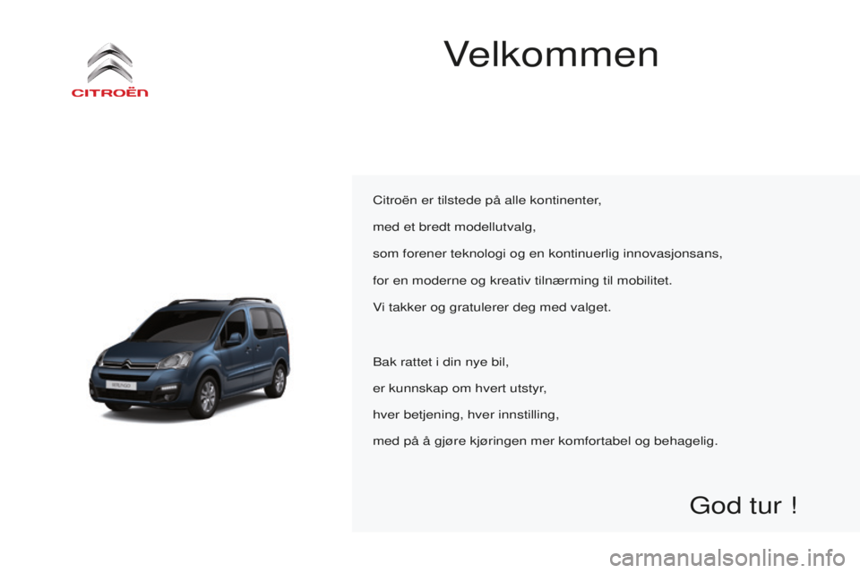 CITROEN BERLINGO MULTISPACE 2015  InstruksjonsbØker (in Norwegian) Berlingo-2-VP_no_Chap00a_sommaire_ed01-2015
Velkommen
Citroën er tilstede på alle kontinenter,
med et bredt modellutvalg,
som forener teknologi og en kontinuerlig innovasjonsans,
for en moderne og k