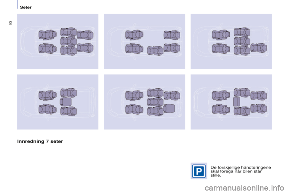 CITROEN BERLINGO MULTISPACE 2015  InstruksjonsbØker (in Norwegian) 90
Berlingo-2-VP_no_Chap04_Ergonomie_ed01-2015Berlingo-2-VP_no_Chap04_Ergonomie_ed01-2015
Innredning 7 seter
De forskjellige håndteringene 
skal foregå når bilen står 
stille. 
seter  