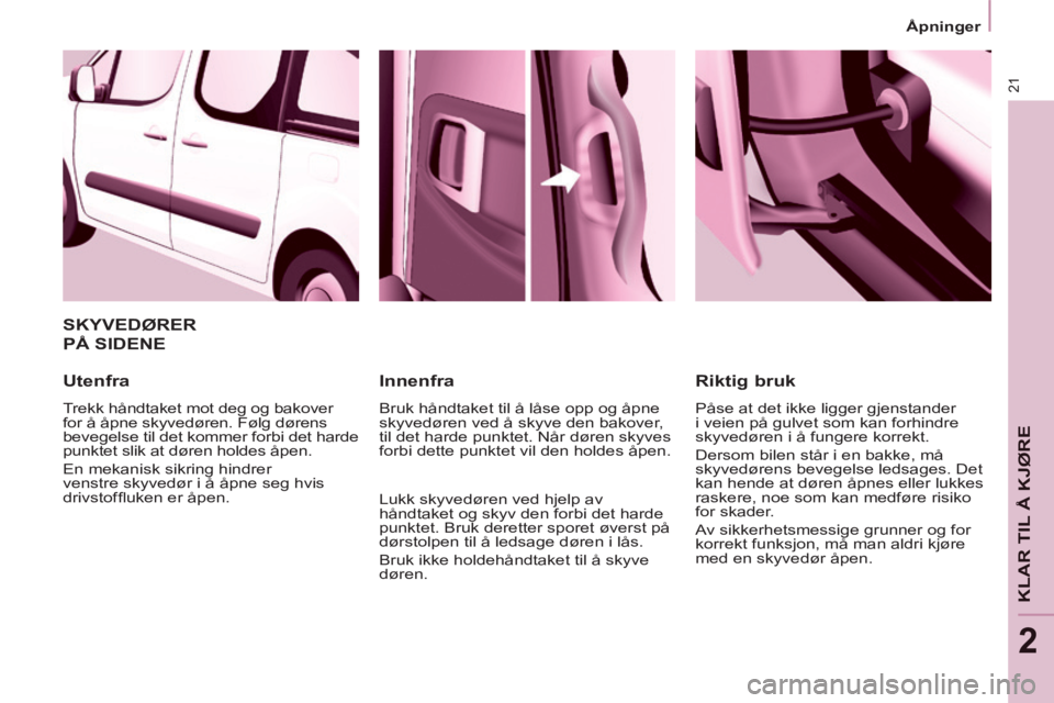 CITROEN BERLINGO MULTISPACE 2014 InstruksjonsbØker (in Norwegian) 21
Åpninger
KLAR TIL Å KJØRE
2
Berlingo-2-VP-papier_no_Chap02_Pret-a-partir_CA_ed01-2014
SKYVEDØRER
PÅ SIDENE
Utenfra
Trekk håndtaket mot deg og bakover
for å åpne skyvedøren. F CITROEN BERLINGO MULTISPACE 2014 InstruksjonsbØker (in Norwegian) 21
Åpninger
KLAR TIL Å KJØRE
2
Berlingo-2-VP-papier_no_Chap02_Pret-a-partir_CA_ed01-2014
SKYVEDØRER
PÅ SIDENE
Utenfra
Trekk håndtaket mot deg og bakover
for å åpne skyvedøren. F