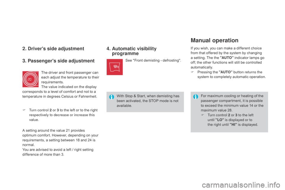 Citroen DS4 2016 1.G Owners Manual DS4_en_Chap03_confort_ed03-2015
2. drivers side adjustment 4.  A utomatic visibility 
programme
For maximum cooling or heating of the 
passenger compartment, it is possible 
to exceed the minimum val