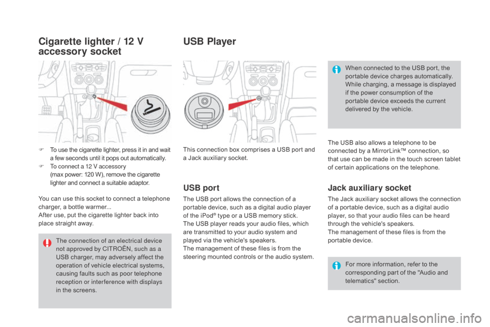 Citroen DS4 2016 1.G Owners Manual DS4_en_Chap04_amenagement_ed03-2015
This connection box comprises a USB port and 
a Jack auxiliary socket.For more information, refer to the 
corresponding part of the "Audio and 
telematics" section.
