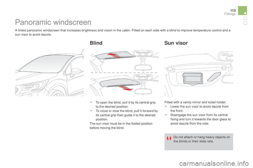 Citroen DS4 2016 1.G User Guide 11 3
DS4_en_Chap04_amenagement_ed03-2015
Panoramic windscreen
A tinted panoramic windscreen that increases brightness and vision in the cabin. Fitted on each side with a blind to improve temperature c Citroen DS4 2016 1.G User Guide 11 3
DS4_en_Chap04_amenagement_ed03-2015
Panoramic windscreen
A tinted panoramic windscreen that increases brightness and vision in the cabin. Fitted on each side with a blind to improve temperature c