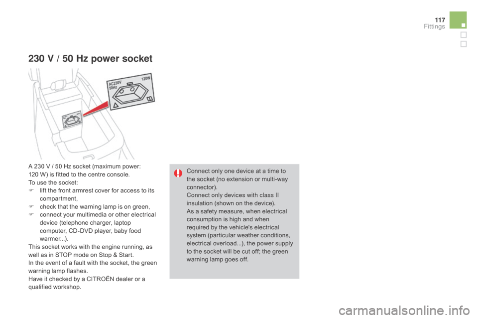 Citroen DS4 2016 1.G Owners Manual 11 7
DS4_en_Chap04_amenagement_ed03-2015
230 V / 50 Hz power socket
Connect only one device at a time to
the socket (no extension or multi-way
connector).
Connect only devices with class II
insulat Citroen DS4 2016 1.G Owners Manual 11 7
DS4_en_Chap04_amenagement_ed03-2015
230 V / 50 Hz power socket
Connect only one device at a time to
the socket (no extension or multi-way
connector).
Connect only devices with class II
insulat