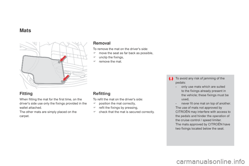 Citroen DS4 2016 1.G Owners Manual DS4_en_Chap04_amenagement_ed03-2015
Mats
Fitting
When fitting the mat for the first time, on the 
drivers side use only the fixings provided in the 
wallet attached.
The other mats are simply placed 