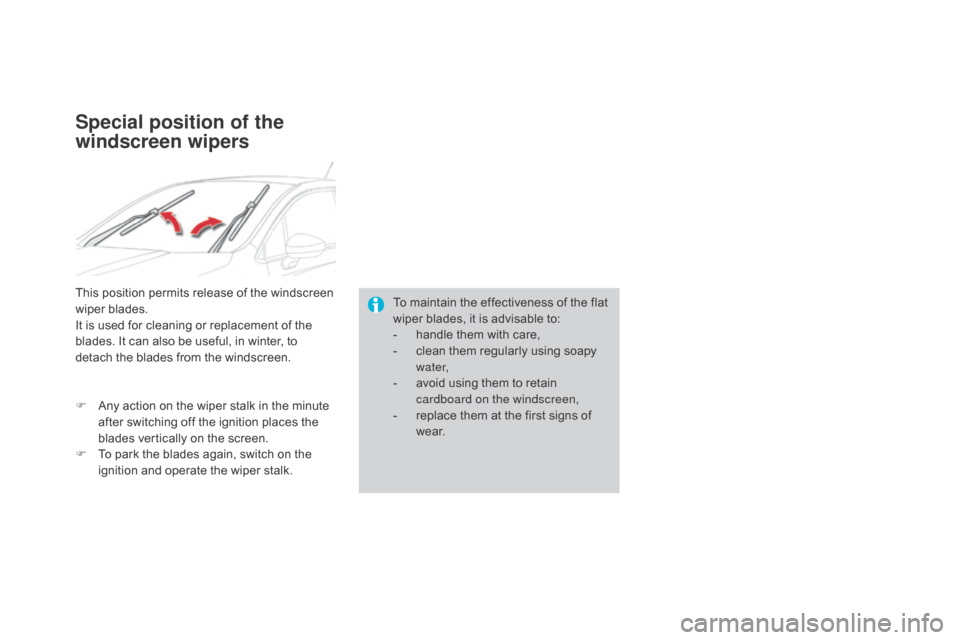 Citroen DS4 2016 1.G Owners Manual DS4_en_Chap05_visibilite_ed03-2015
To maintain the effectiveness of the flat 
wiper blades, it is advisable to:
- 
h
 andle them with care,
-
 
c
 lean them regularly using soapy 
water,
-
 
a
 void u