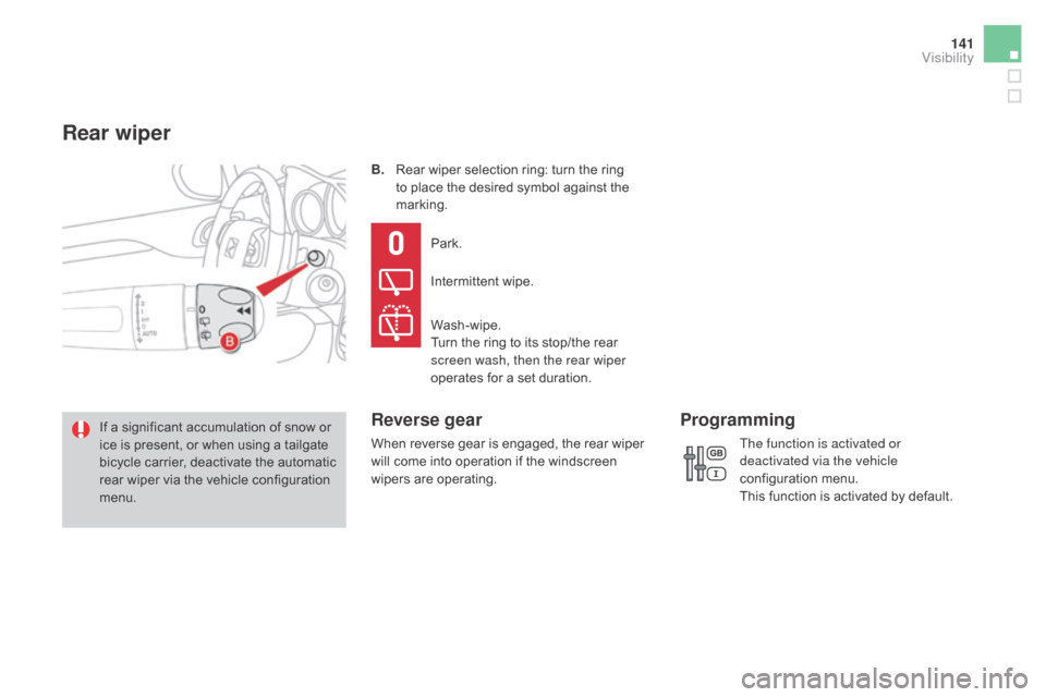 Citroen DS4 2016 1.G Owners Manual 141
DS4_en_Chap05_visibilite_ed03-2015
B. Rear wiper selection ring: turn the ring to place the desired symbol against the 
marking.
If a significant accumulation of snow or 
ice is present, or when u