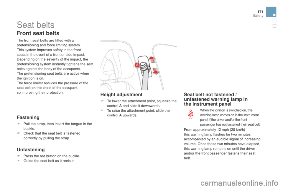 Citroen DS4 2016 1.G Owners Manual 171
DS4_en_Chap07_securite_ed03-2015
Seat belts
Front seat belts
The front seat belts are fitted with a 
pretensioning and force limiting system.
This system improves safety in the front 
seats in the