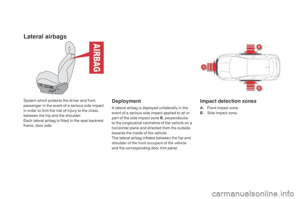 Citroen DS4 2016 1.G Owners Guide Lateral airbags
System which protects the driver and front 
passenger in the event of a serious side impact 
in order to limit the risk of injury to the chest, 
between the hip and the shoulder.
Each 