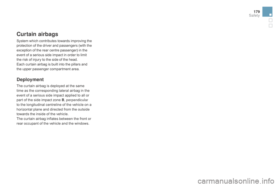 Citroen DS4 2016 1.G Owners Guide 179
DS4_en_Chap07_securite_ed03-2015
Curtain airbags
System which contributes towards improving the 
protection of the driver and passengers (with the 
exception of the rear centre passenger) in the 
