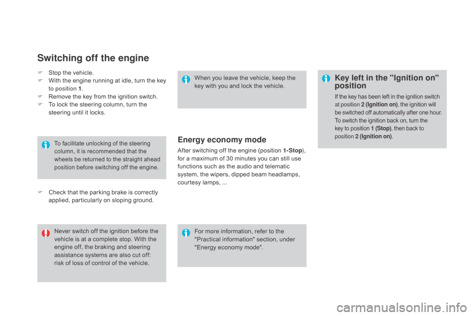 Citroen DS4 2016 1.G User Guide DS4_en_Chap08_conduite_ed03-2015
Key left in the "Ignition on" 
position
If the key has been left in the ignition switch 
at position 2 (Ignition on), the ignition will 
be switched off automatically 