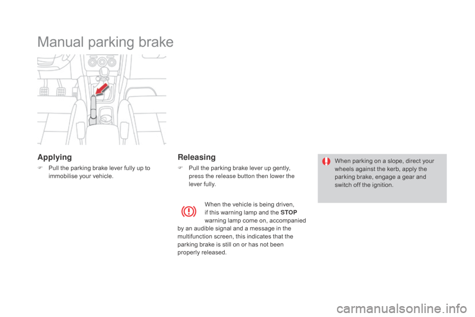 Citroen DS4 2016 1.G Owners Manual DS4_en_Chap08_conduite_ed03-2015
Manual parking brake
Applying
F Pull the parking brake lever fully up to immobilise your vehicle.
Releasing
F Pull the parking brake lever up gently, press the release Citroen DS4 2016 1.G Owners Manual DS4_en_Chap08_conduite_ed03-2015
Manual parking brake
Applying
F Pull the parking brake lever fully up to immobilise your vehicle.
Releasing
F Pull the parking brake lever up gently, press the release