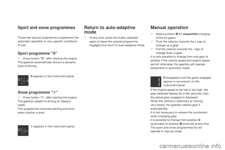 Citroen DS4 2016 1.G User Guide DS4_en_Chap08_conduite_ed03-2015
Manual operation
F Select position M for sequential changing 
of the six gears.
F
 
P
 ush the selector towards the + sign to 
change up a gear.
F
 
P
 ull the selecto