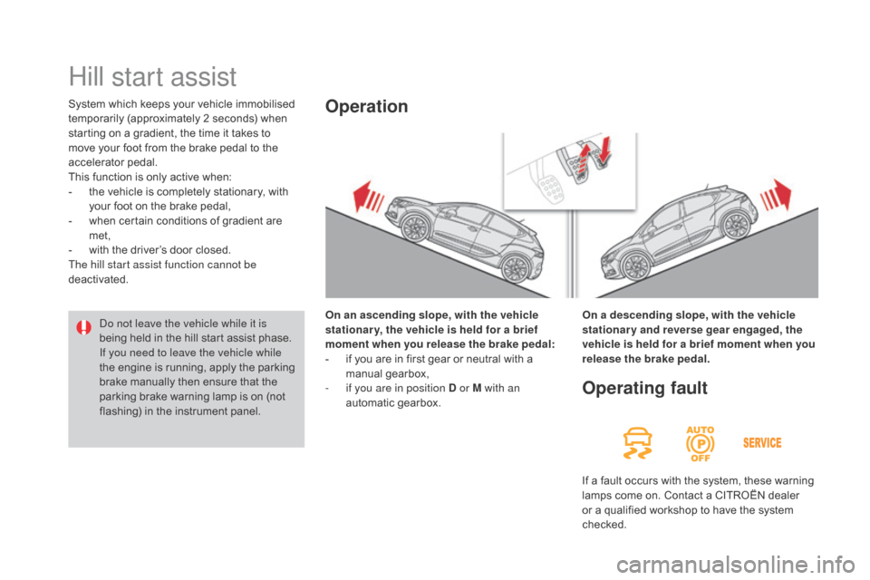 Citroen DS4 2016 1.G Owners Manual DS4_en_Chap08_conduite_ed03-2015
System which keeps your vehicle immobilised 
temporarily (approximately 2 seconds) when 
starting on a gradient, the time it takes to 
move your foot from the brake pe