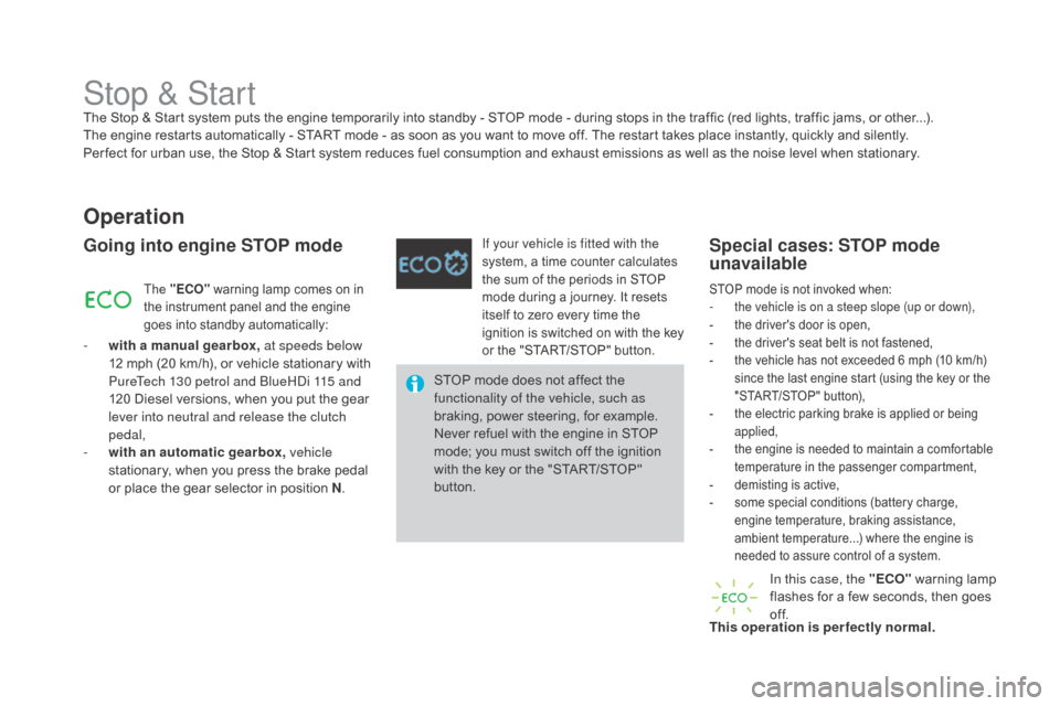 Citroen DS4 2016 1.G Owners Guide DS4_en_Chap08_conduite_ed03-2015
Stop & StartThe Stop & Start system puts the engine temporarily into standby - STOP mode - during stops in the traffic (red lights, traffic jams, or other...). 
T he  
