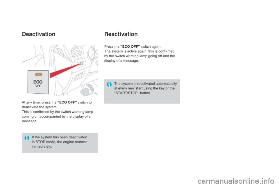 Citroen DS4 2016 1.G Owners Guide DS4_en_Chap08_conduite_ed03-2015
The system is reactivated automatically 
at every new start using the key or the 
"START/STOP" button.
Reactivation
Press the "ECO OFF" switch again.
The system is act