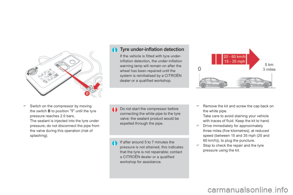 Citroen DS4 2016 1.G Owners Manual DS4_en_Chap09_info-pratiques_ed03-2015
F Switch on the compressor by moving the switch B to position "I" until the tyre
pressure reaches 2.0 bars.
T
he sealant is injected into the tyre under
pre Citroen DS4 2016 1.G Owners Manual DS4_en_Chap09_info-pratiques_ed03-2015
F Switch on the compressor by moving the switch B to position "I" until the tyre
pressure reaches 2.0 bars.
T
he sealant is injected into the tyre under
pre
