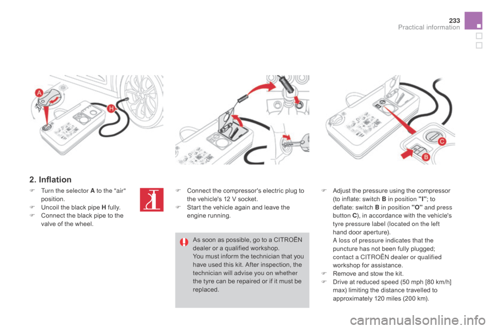 Citroen DS4 2016 1.G Owners Manual 233
DS4_en_Chap09_info-pratiques_ed03-2015
2. Inflation
F Adjust the pressure using the compressor (to inflate: switch B in position "I" ; to 
deflate: switch B
  in position "O" and press 
button C )