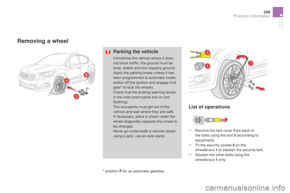 Citroen DS4 2016 1.G Owners Manual 239
DS4_en_Chap09_info-pratiques_ed03-2015
Removing a wheel
Parking the vehicle
Immobilise the vehicle where it does 
not block traffic: the ground must be 
level, stable and non-slippery ground.
Appl