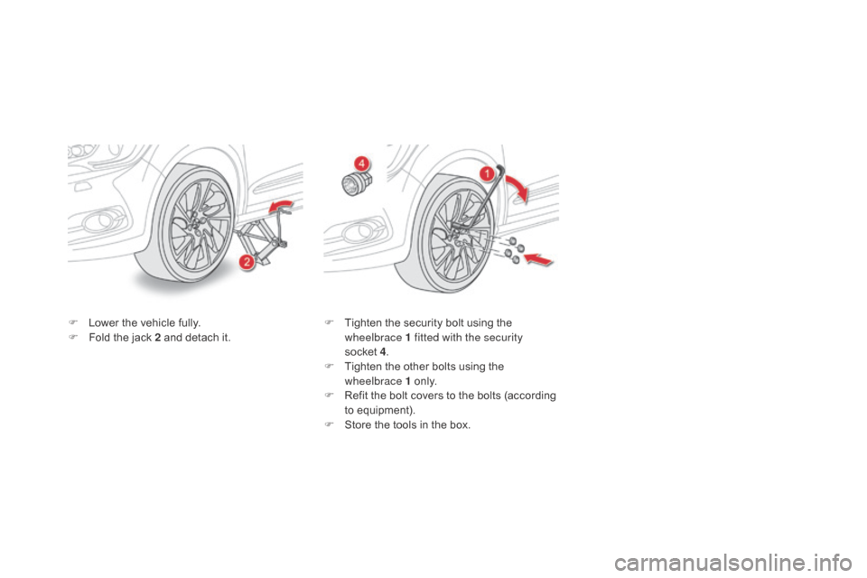 Citroen DS4 2016 1.G Owners Manual DS4_en_Chap09_info-pratiques_ed03-2015
F Lower the vehicle fully.
F F old the jack 2 and detach it. F
T ighten the security bolt using the
wheelbrace 1 fitted with the security
socket
4 .
F
T
Citroen DS4 2016 1.G Owners Manual DS4_en_Chap09_info-pratiques_ed03-2015
F Lower the vehicle fully.
F F old the jack 2 and detach it. F
T ighten the security bolt using the
wheelbrace 1 fitted with the security
socket
4 .
F
T