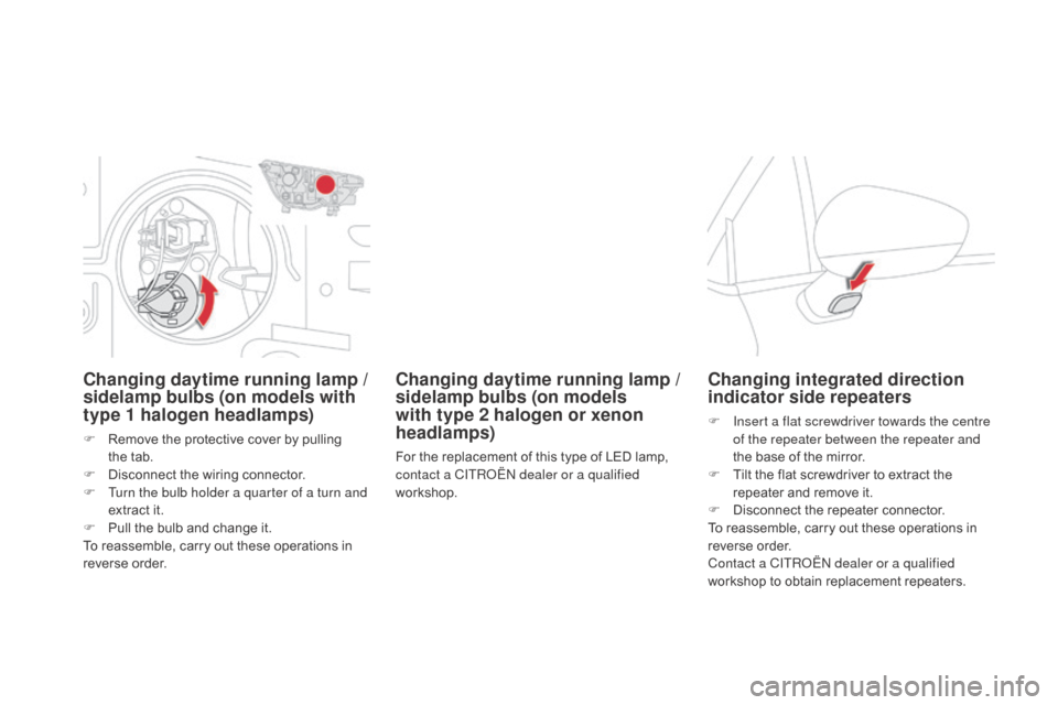 Citroen DS4 2016 1.G Owners Manual DS4_en_Chap09_info-pratiques_ed03-2015
Changing daytime running lamp / 
s idelamp bulbs (on models with 
type 1 halogen headlamps)
F Remove the protective cover by pulling 
the   tab.
F
 
D
 isconnect