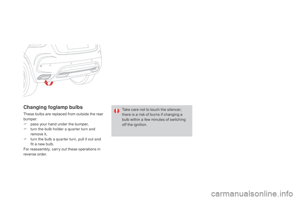 Citroen DS4 2016 1.G Owners Manual DS4_en_Chap09_info-pratiques_ed03-2015
Changing foglamp bulbs
These bulbs are replaced from outside the rear 
bumper:
F 
p
 ass your hand under the bumper,
F
 
t
 urn the bulb holder a quarter turn an