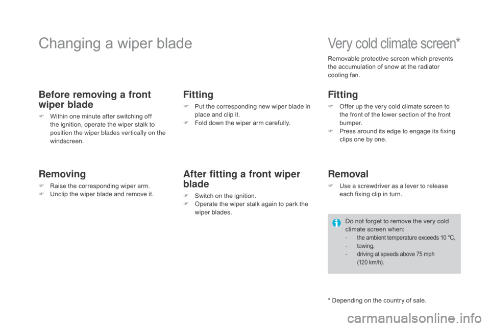 Citroen DS4 2016 1.G Owners Manual DS4_en_Chap09_info-pratiques_ed03-2015
Changing a wiper blade
Before removing a front 
wiper blade
F Within one minute after switching off the ignition, operate the wiper stalk to 
position the wiper 