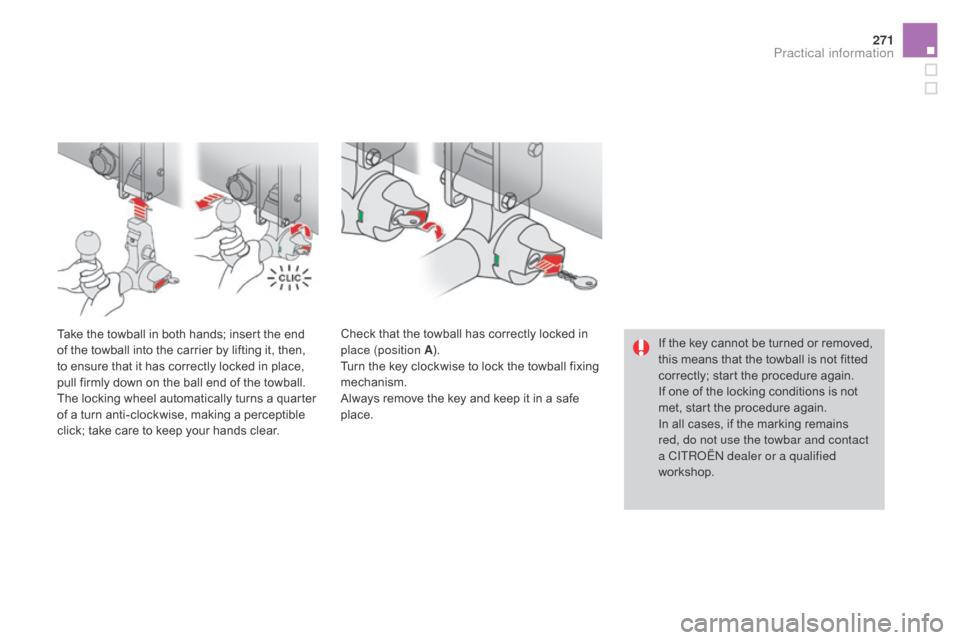 Citroen DS4 2016 1.G Owners Manual 271
DS4_en_Chap09_info-pratiques_ed03-2015
If the key cannot be turned or removed, 
this means that the towball is not fitted 
correctly; start the procedure again.
If one of the locking conditions is