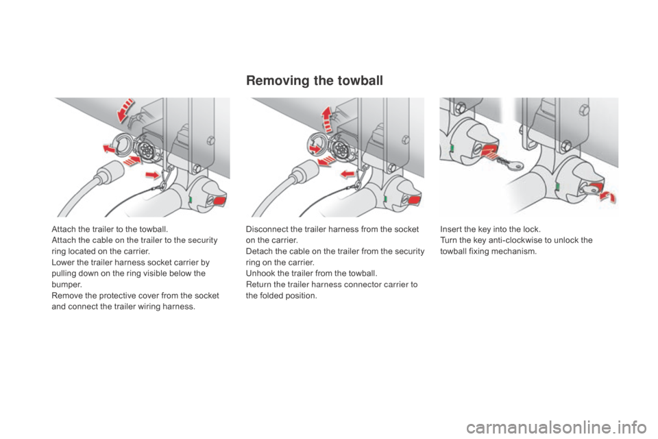 Citroen DS4 2016 1.G Owners Manual DS4_en_Chap09_info-pratiques_ed03-2015
Attach the trailer to the towball.
Attach the cable on the trailer to the security
ring located on the carrier.
Lower the trailer harness socket carrier by
pul Citroen DS4 2016 1.G Owners Manual DS4_en_Chap09_info-pratiques_ed03-2015
Attach the trailer to the towball.
Attach the cable on the trailer to the security
ring located on the carrier.
Lower the trailer harness socket carrier by
pul