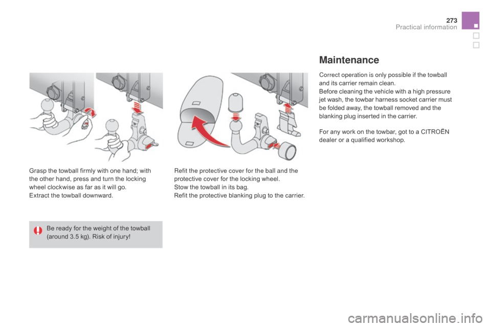 Citroen DS4 2016 1.G Owners Manual 273
DS4_en_Chap09_info-pratiques_ed03-2015
Be ready for the weight of the towball 
(around 3.5 kg). Risk of injury!
Grasp the towball firmly with one hand; with 
the other hand, press and turn the loc