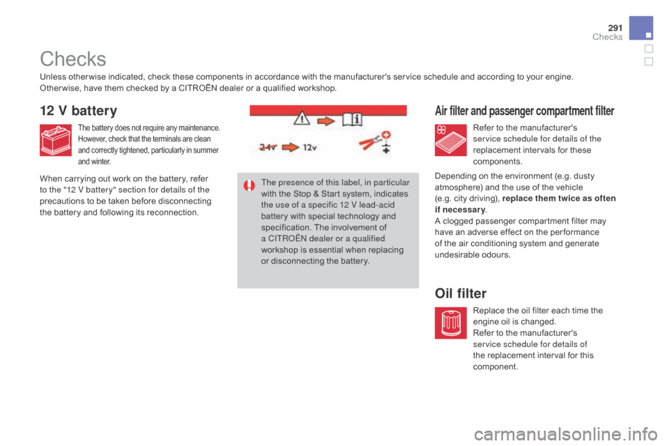 Citroen DS4 2016 1.G Owners Manual 291
DS4_en_Chap10_verifications_ed03-2015
Checks
Air filter and passenger compartment filter
Oil filter
Unless other wise indicated, check these components in accordance with the manufacturers servic