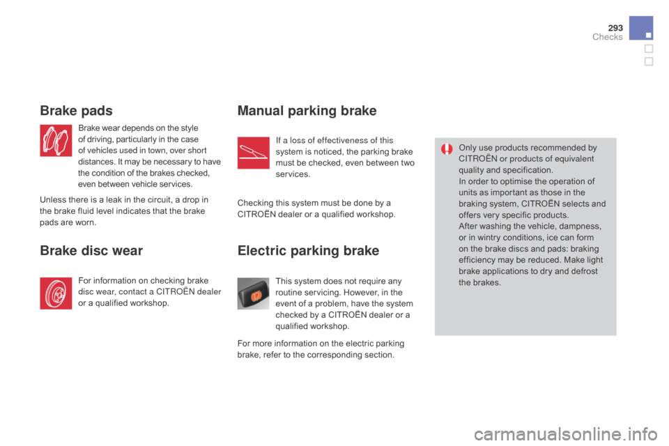Citroen DS4 2016 1.G Workshop Manual 293
DS4_en_Chap10_verifications_ed03-2015
Electric parking brake
This system does not require any
routine servicing. However, in the
event of a problem, have the system
checked by a CITROËN dealer Citroen DS4 2016 1.G Workshop Manual 293
DS4_en_Chap10_verifications_ed03-2015
Electric parking brake
This system does not require any
routine servicing. However, in the
event of a problem, have the system
checked by a CITROËN dealer