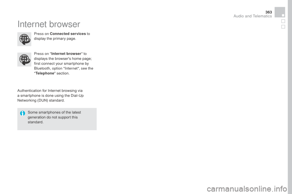 Citroen DS4 2016 1.G Owners Manual 363
DS4_en_Chap12c_SMEGplus_ed03-2015
Internet browser
Authentication for Internet browsing via 
a smartphone is done using the Dial-Up 
Networking (DUN) standard.Press on "
Internet browser " to 
dis