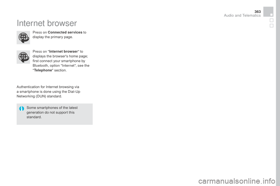 Citroen DS4 2016 1.G Service Manual 363
DS4_en_Chap12c_SMEGplus_ed03-2015
Internet browser
Authentication for Internet browsing via 
a smartphone is done using the Dial-Up 
Networking (DUN) standard.Press on "
Internet browser " to 
dis