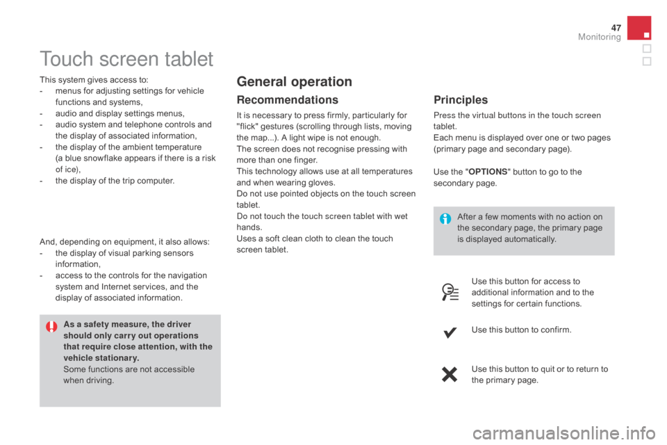 Citroen DS4 2016 1.G Owners Manual 47
DS4_en_Chap01_controle-de-marche_ed03-2015
Touch screen tablet
This system gives access to:
- m enus for adjusting settings for vehicle 
functions and systems,
-
 
a
 udio and display settings menu