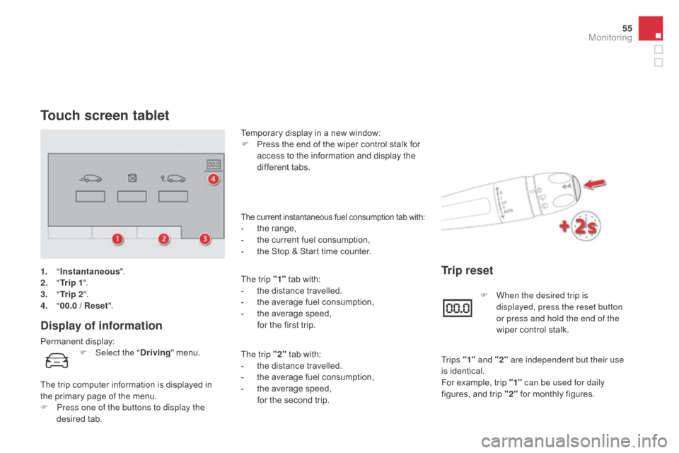 Citroen DS4 2016 1.G Owners Manual 55
DS4_en_Chap01_controle-de-marche_ed03-2015
Touch screen tablet
display of information
Permanent display:Temporary display in a new window:
F
 
P
 ress the end of the wiper control stalk for 
access