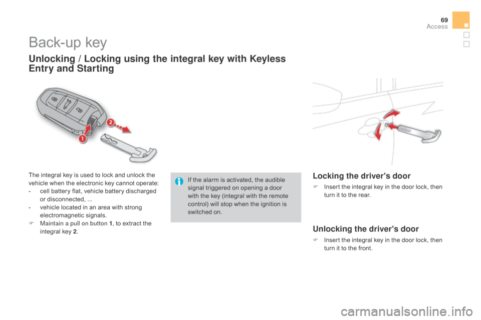 Citroen DS4 2016 1.G Owners Manual 69
DS4_en_Chap02_ouvertures_ed03-2015
Back-up key
Unlocking / Locking using the integral key with Keyless 
Entry and Starting
The integral key is used to lock and unlock the 
vehicle when the electron