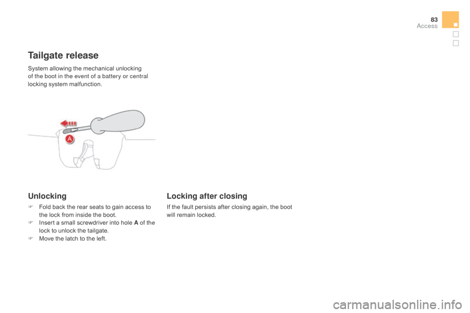 Citroen DS4 2016 1.G Owners Manual 83
DS4_en_Chap02_ouvertures_ed03-2015
System allowing the mechanical unlocking 
of the boot in the event of a battery or central 
locking system malfunction.
Tailgate release
Unlocking
F Fold back the