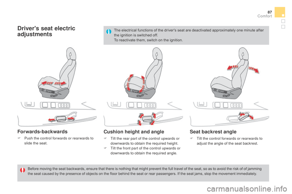 Citroen DS4 2016 1.G Manual Online 87
DS4_en_Chap03_confort_ed03-2015
drivers seat electric 
adjustments
Forwards-backwards
F Push the control for wards or rear wards to slide the seat.
Cushion height and angle
F Tilt the rear part of