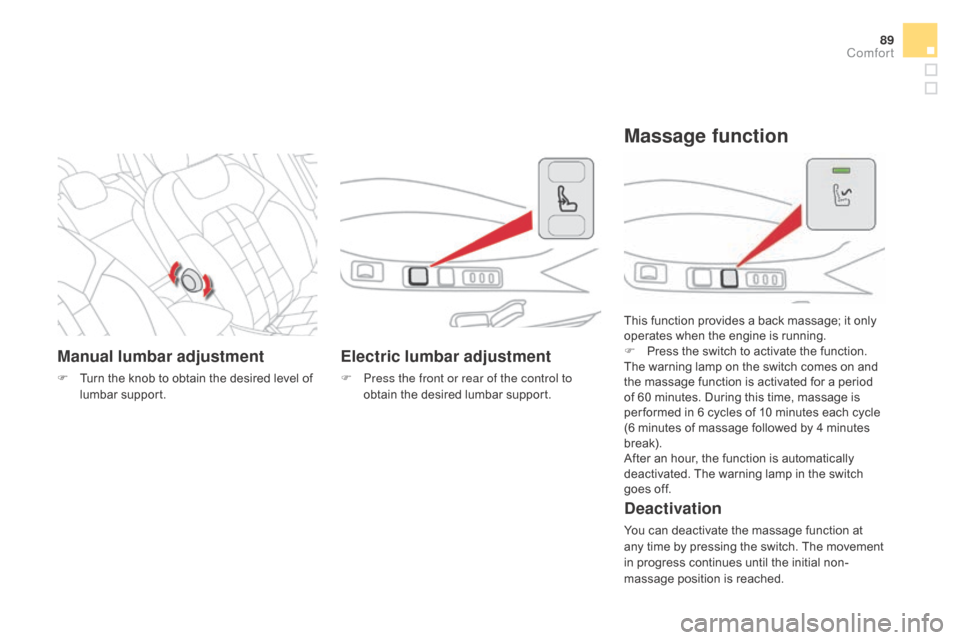 Citroen DS4 2016 1.G Owners Manual 89
DS4_en_Chap03_confort_ed03-2015
Manual lumbar adjustment
F Turn the knob to obtain the desired level of lumbar support.
Electric lumbar adjustment
F Press the front or rear of the control to obtain