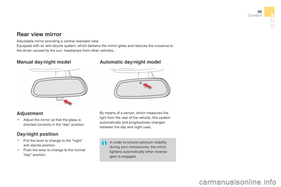 Citroen DS4 2016 1.G Owners Manual 95
DS4_en_Chap03_confort_ed03-2015
Rear view mirror
Adjustable mirror providing a central rear ward view.
Equipped with an anti-dazzle system, which darkens the mirror glass and reduces the nuisance t